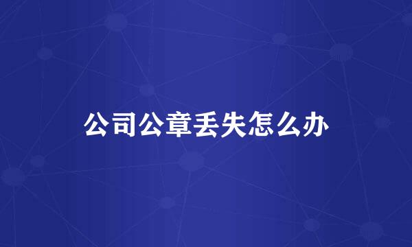 公司公章丢失怎么办
