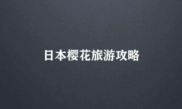 日本樱花旅游攻略