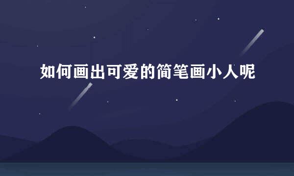 如何画出可爱的简笔画小人呢