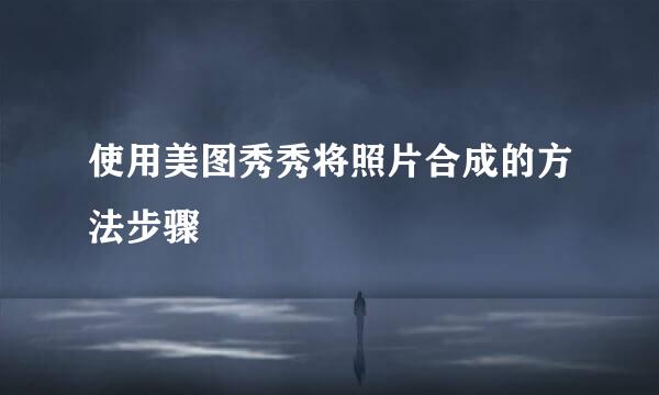 使用美图秀秀将照片合成的方法步骤