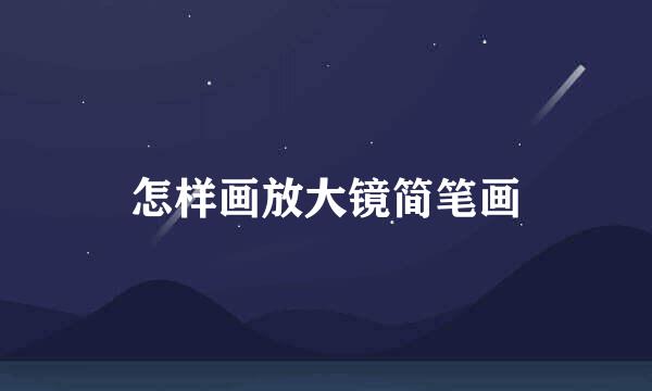 怎样画放大镜简笔画