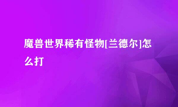 魔兽世界稀有怪物[兰德尔]怎么打