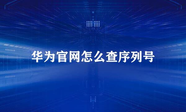 华为官网怎么查序列号