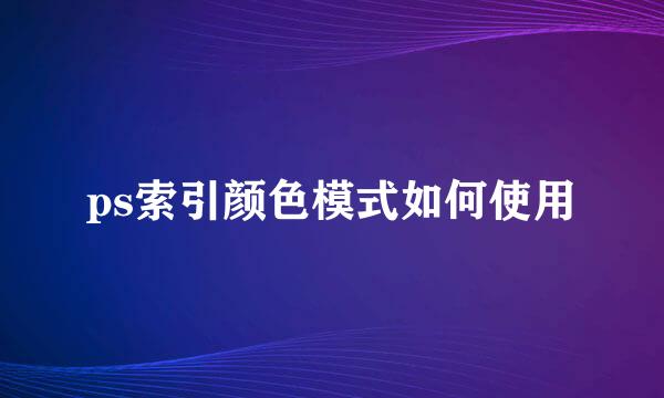 ps索引颜色模式如何使用