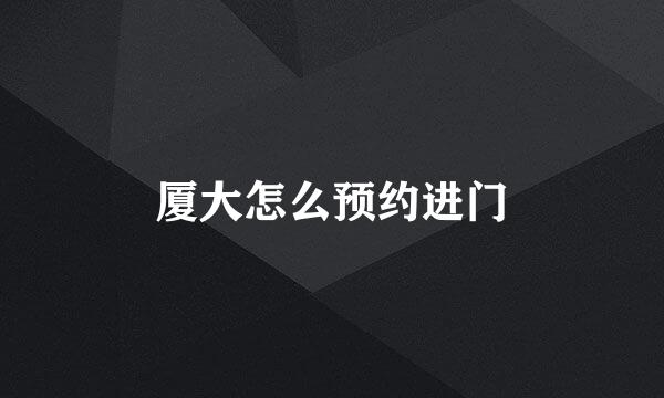 厦大怎么预约进门