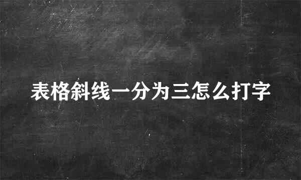 表格斜线一分为三怎么打字
