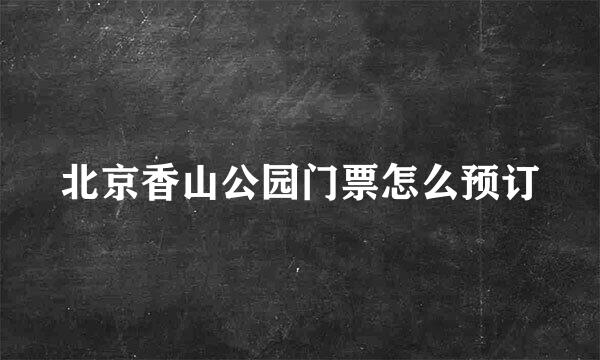北京香山公园门票怎么预订