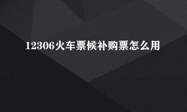 12306火车票候补购票怎么用