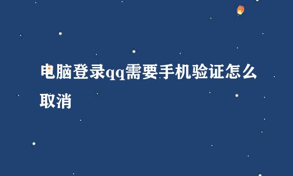 电脑登录qq需要手机验证怎么取消