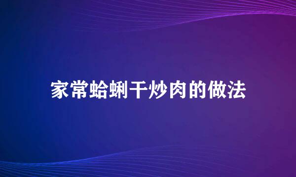家常蛤蜊干炒肉的做法