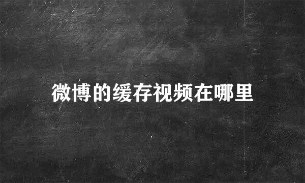微博的缓存视频在哪里
