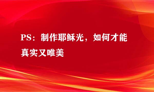 PS：制作耶稣光，如何才能真实又唯美