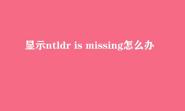 显示ntldr is missing怎么办