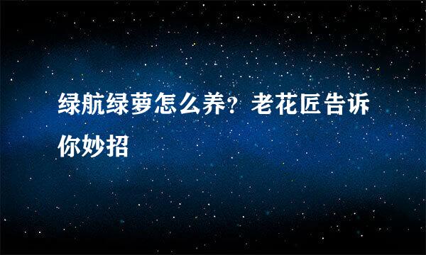 绿航绿萝怎么养？老花匠告诉你妙招