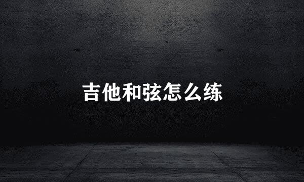 吉他和弦怎么练