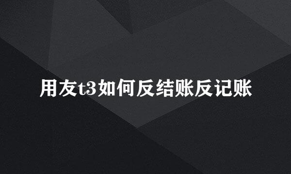 用友t3如何反结账反记账