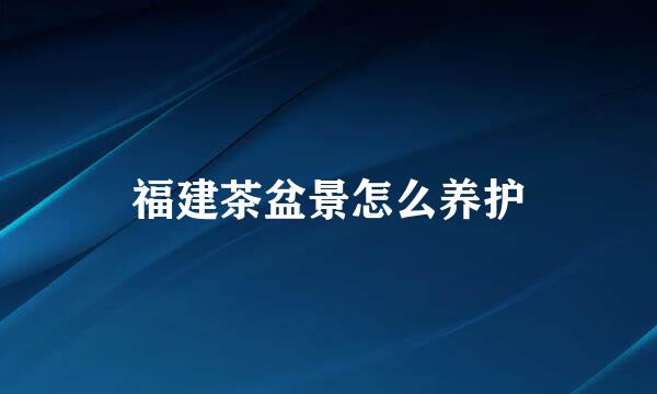 福建茶盆景怎么养护