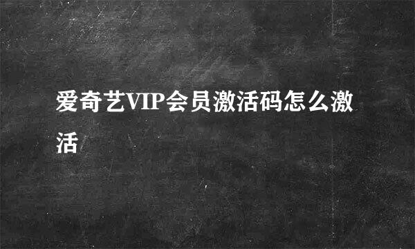 爱奇艺VIP会员激活码怎么激活