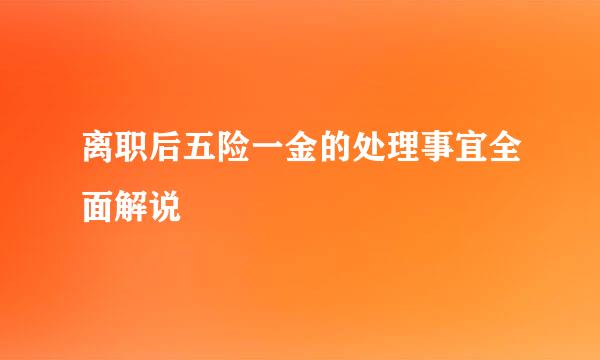 离职后五险一金的处理事宜全面解说