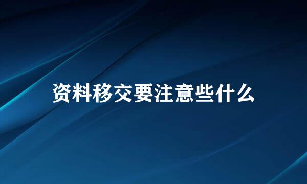 资料移交要注意些什么
