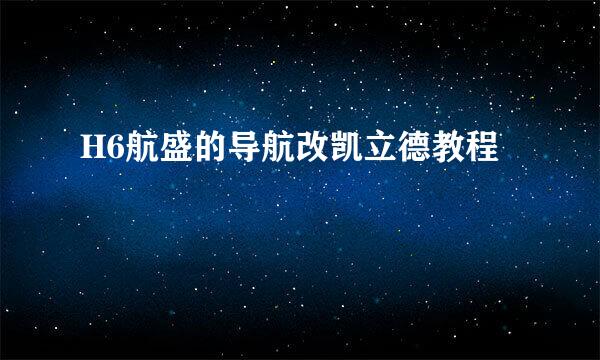 H6航盛的导航改凯立德教程