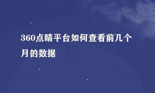 360点睛平台如何查看前几个月的数据
