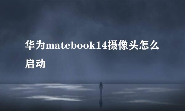 华为matebook14摄像头怎么启动
