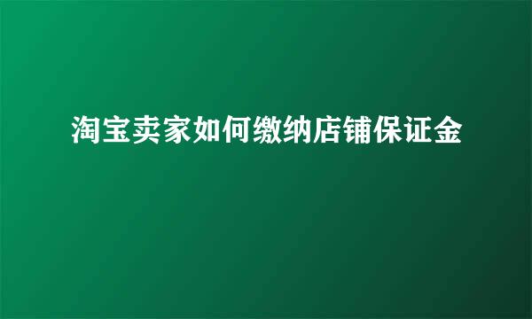 淘宝卖家如何缴纳店铺保证金