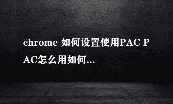 chrome 如何设置使用PAC PAC怎么用如何设置教程