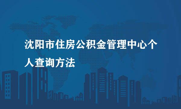 沈阳市住房公积金管理中心个人查询方法