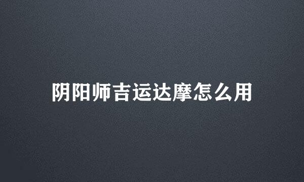 阴阳师吉运达摩怎么用