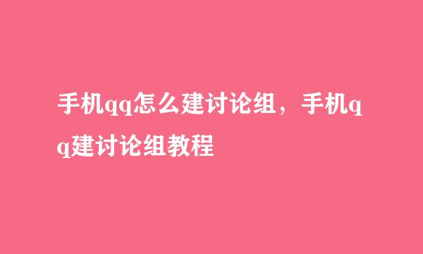 手机qq怎么建讨论组，手机qq建讨论组教程