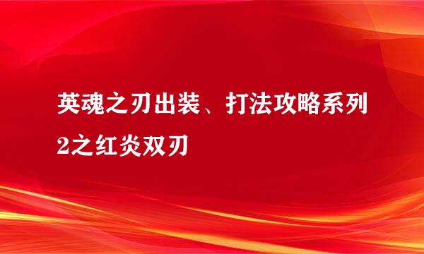 英魂之刃出装、打法攻略系列2之红炎双刃