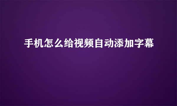 手机怎么给视频自动添加字幕