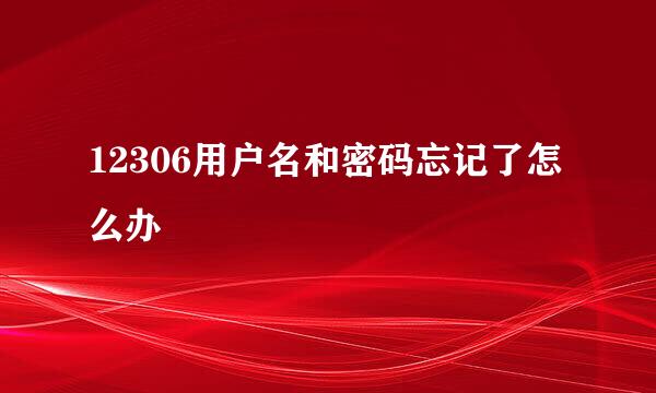 12306用户名和密码忘记了怎么办