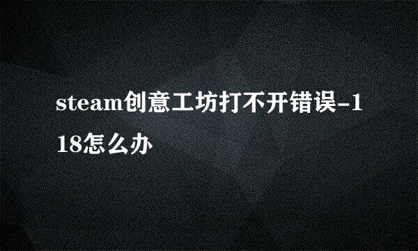 steam创意工坊打不开错误-118怎么办