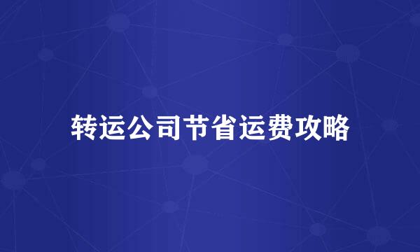 转运公司节省运费攻略