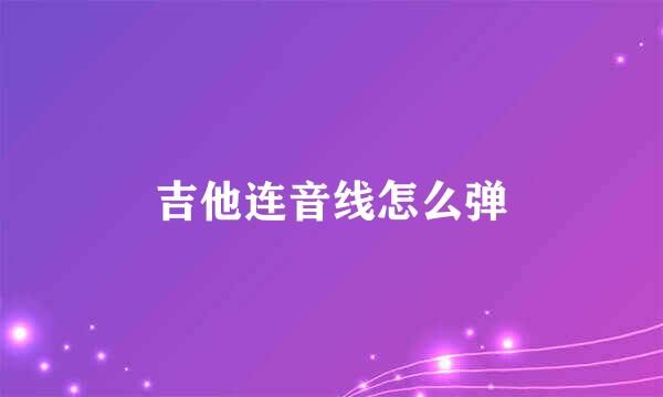吉他连音线怎么弹