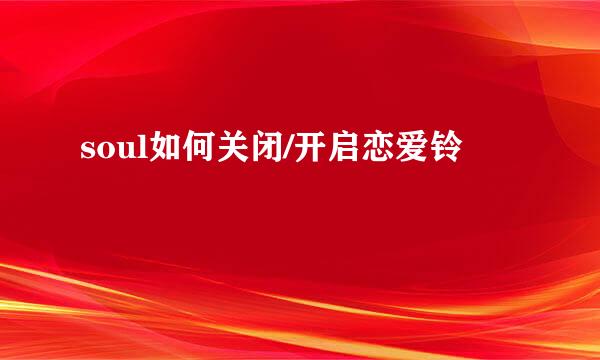 soul如何关闭/开启恋爱铃