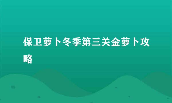 保卫萝卜冬季第三关金萝卜攻略
