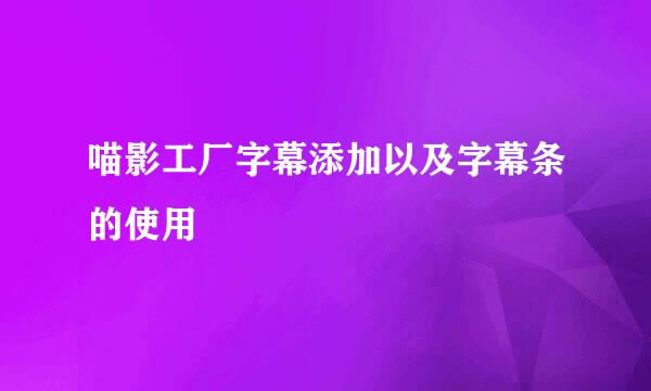 喵影工厂字幕添加以及字幕条的使用