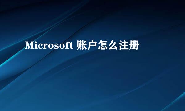 Microsoft 账户怎么注册