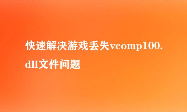快速解决游戏丢失vcomp100.dll文件问题