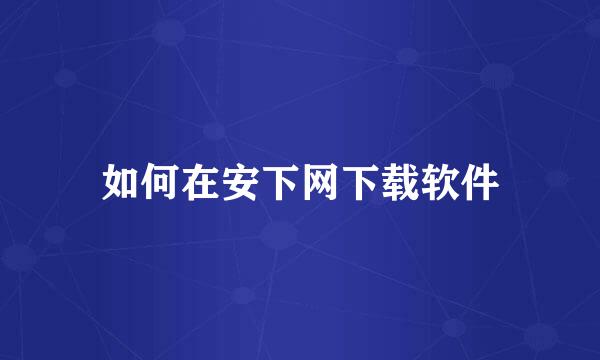 如何在安下网下载软件