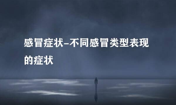 感冒症状-不同感冒类型表现的症状