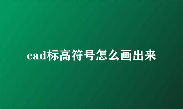 cad标高符号怎么画出来