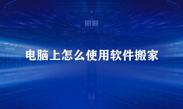 电脑上怎么使用软件搬家