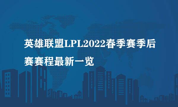英雄联盟LPL2022春季赛季后赛赛程最新一览