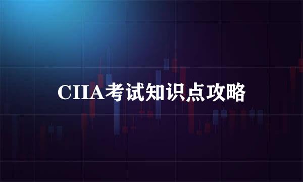 CIIA考试知识点攻略