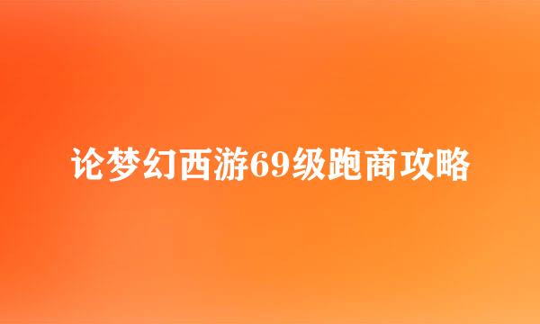论梦幻西游69级跑商攻略